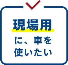 現場用に車を使いたい